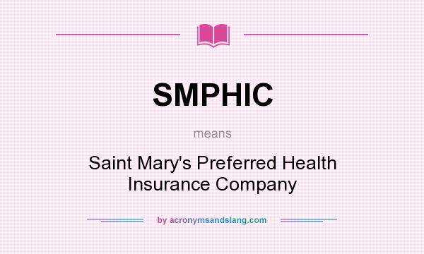 What does SMPHIC mean? It stands for Saint Mary`s Preferred Health Insurance Company