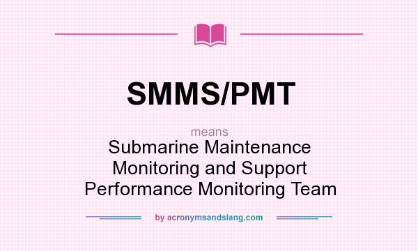 What does SMMS/PMT mean? It stands for Submarine Maintenance Monitoring and Support Performance Monitoring Team