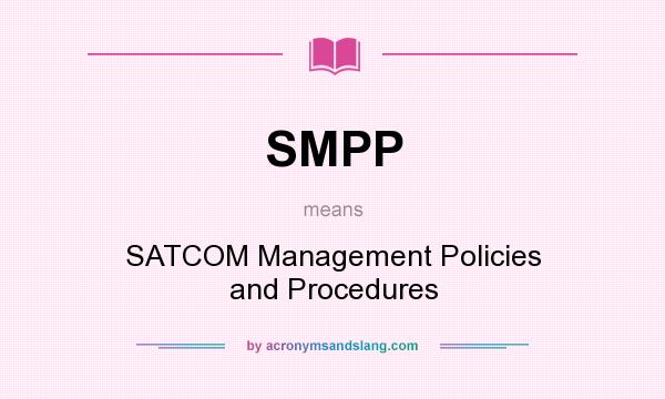 What does SMPP mean? It stands for SATCOM Management Policies and Procedures