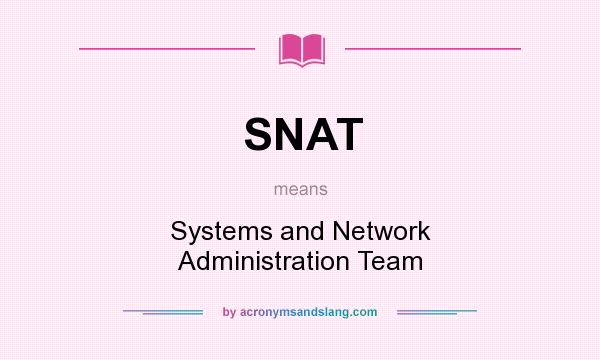 What does SNAT mean? It stands for Systems and Network Administration Team