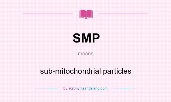 What does SMP mean? It stands for sub-mitochondrial particles