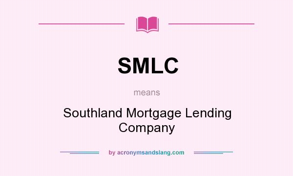 What does SMLC mean? It stands for Southland Mortgage Lending Company