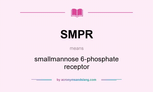 What does SMPR mean? It stands for smallmannose 6-phosphate receptor