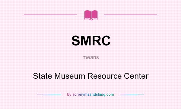 What does SMRC mean? It stands for State Museum Resource Center