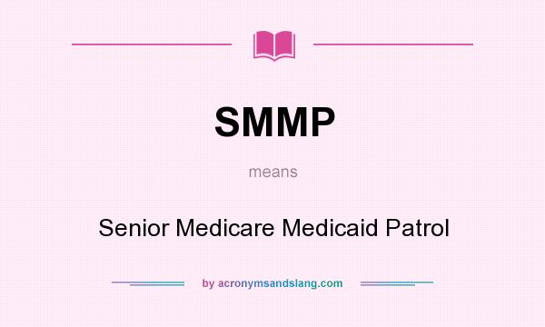What does SMMP mean? It stands for Senior Medicare Medicaid Patrol