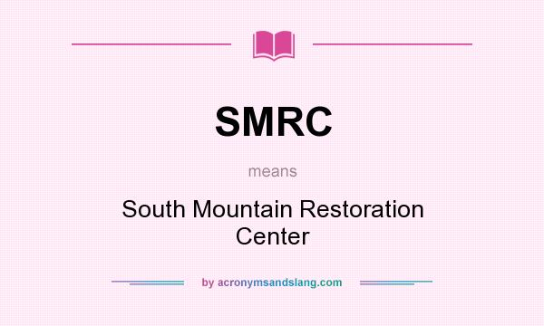 What does SMRC mean? It stands for South Mountain Restoration Center