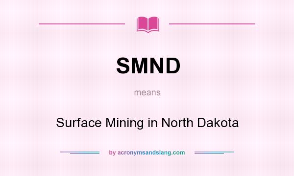 What does SMND mean? It stands for Surface Mining in North Dakota
