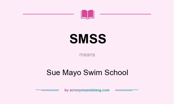 What does SMSS mean? It stands for Sue Mayo Swim School