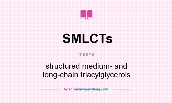 What does SMLCTs mean? It stands for structured medium- and long-chain triacylglycerols