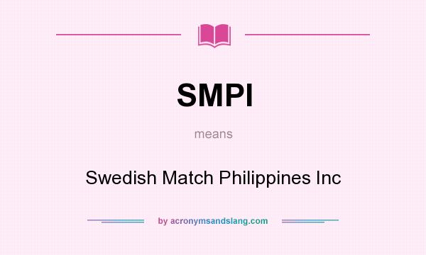 What does SMPI mean? It stands for Swedish Match Philippines Inc