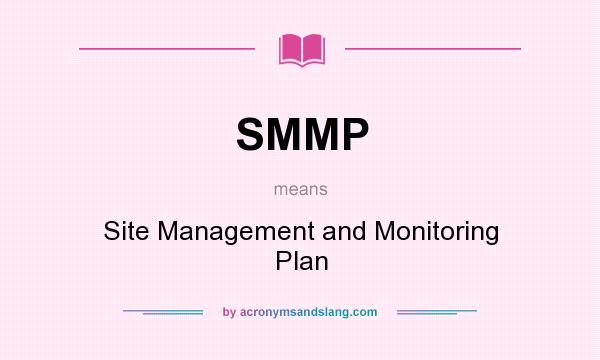 What does SMMP mean? It stands for Site Management and Monitoring Plan