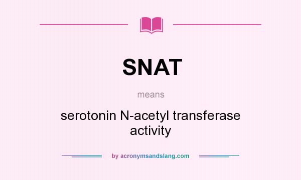 What does SNAT mean? It stands for serotonin N-acetyl transferase activity