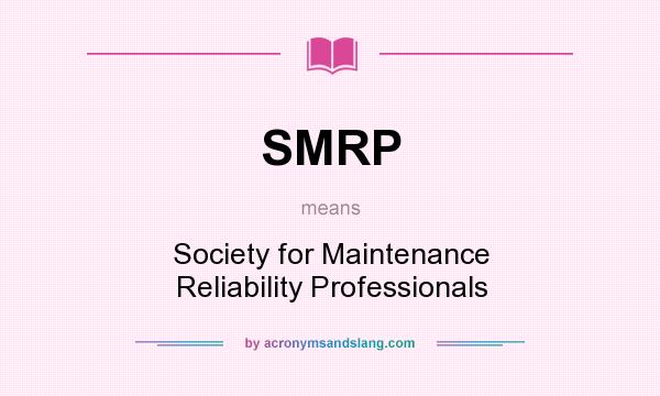 What does SMRP mean? It stands for Society for Maintenance Reliability Professionals