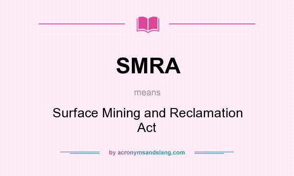 What does SMRA mean? It stands for Surface Mining and Reclamation Act