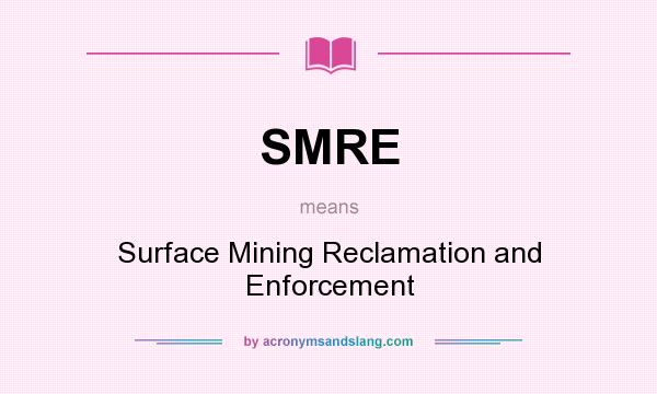 What does SMRE mean? It stands for Surface Mining Reclamation and Enforcement