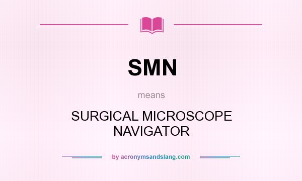 What does SMN mean? It stands for SURGICAL MICROSCOPE NAVIGATOR