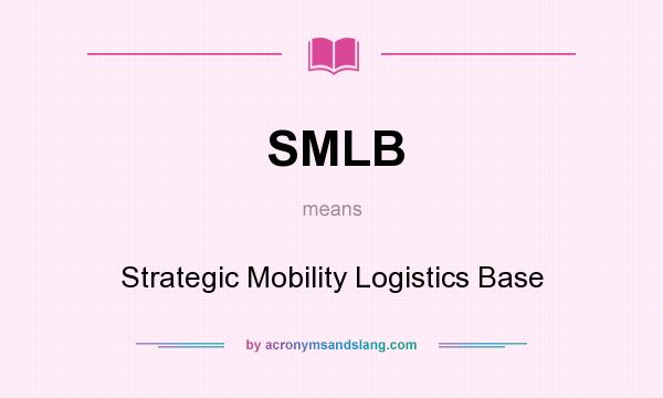 What does SMLB mean? It stands for Strategic Mobility Logistics Base