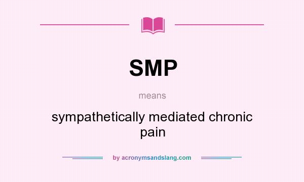 What does SMP mean? It stands for sympathetically mediated chronic pain
