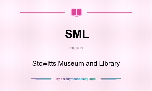 What does SML mean? It stands for Stowitts Museum and Library