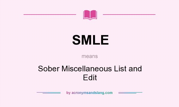 What does SMLE mean? It stands for Sober Miscellaneous List and Edit