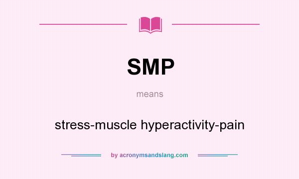 What does SMP mean? It stands for stress-muscle hyperactivity-pain