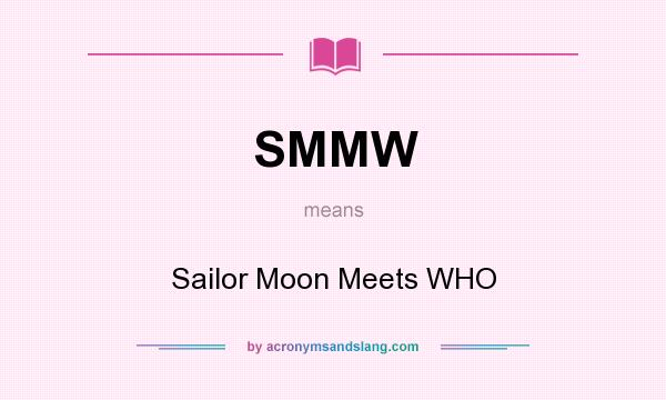 What does SMMW mean? It stands for Sailor Moon Meets WHO