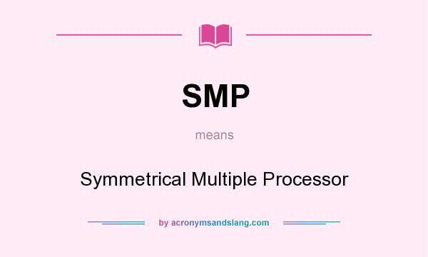 What does SMP mean? It stands for Symmetrical Multiple Processor