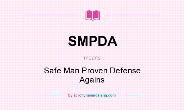 What does SMPDA mean? It stands for Safe Man Proven Defense Agains