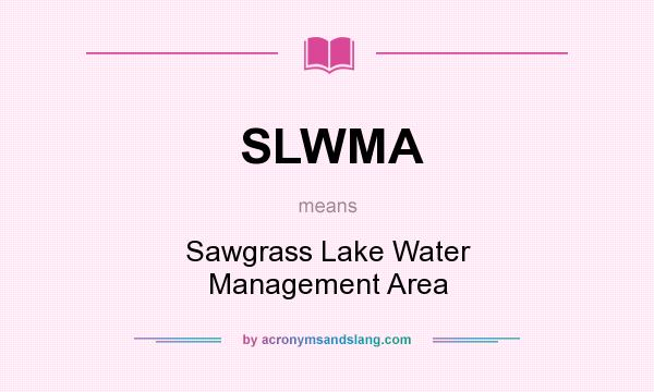What does SLWMA mean? It stands for Sawgrass Lake Water Management Area