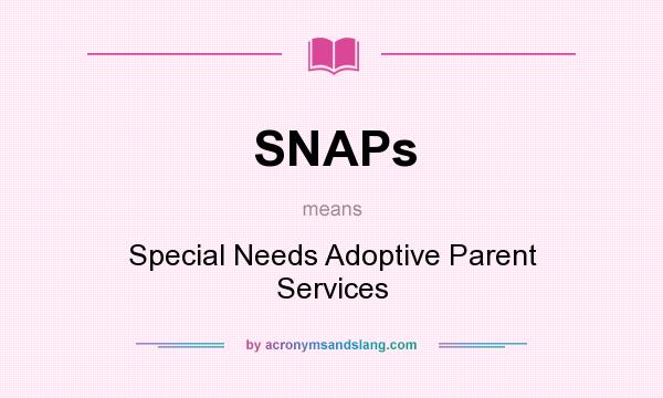 What does SNAPs mean? It stands for Special Needs Adoptive Parent Services