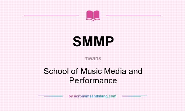What does SMMP mean? It stands for School of Music Media and Performance