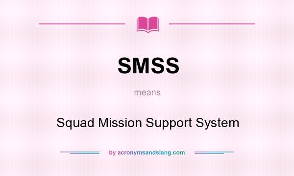 What does SMSS mean? It stands for Squad Mission Support System