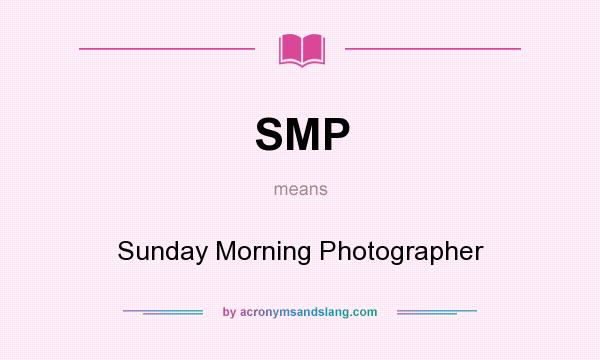 What does SMP mean? It stands for Sunday Morning Photographer
