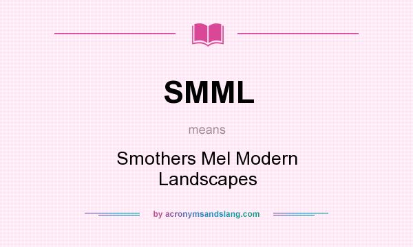 What does SMML mean? It stands for Smothers Mel Modern Landscapes
