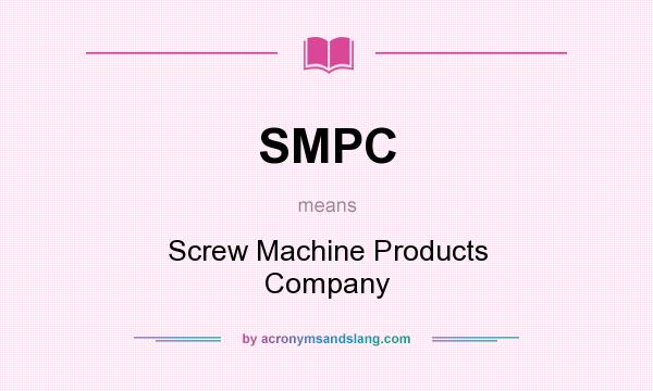 What does SMPC mean? It stands for Screw Machine Products Company