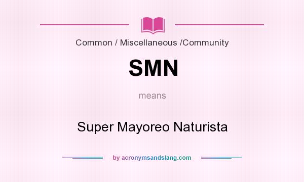 What does SMN mean? It stands for Super Mayoreo Naturista