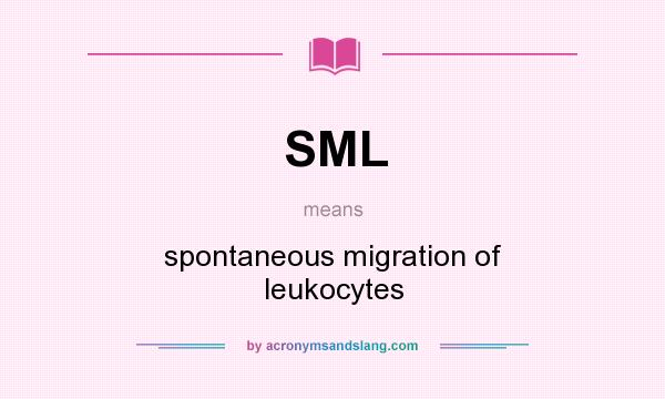 What does SML mean? It stands for spontaneous migration of leukocytes
