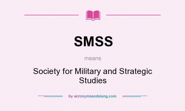 What does SMSS mean? It stands for Society for Military and Strategic Studies
