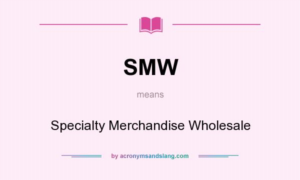 What does SMW mean? It stands for Specialty Merchandise Wholesale