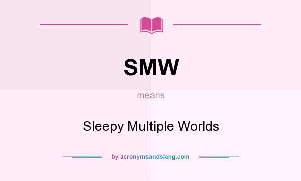 What does SMW mean? It stands for Sleepy Multiple Worlds