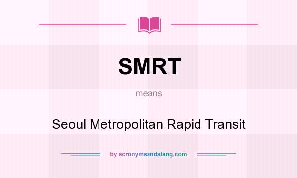 What does SMRT mean? It stands for Seoul Metropolitan Rapid Transit