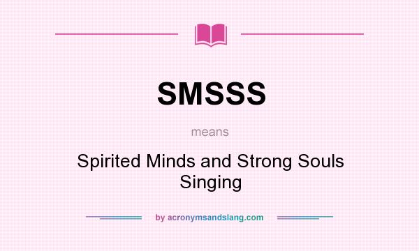 What does SMSSS mean? It stands for Spirited Minds and Strong Souls Singing
