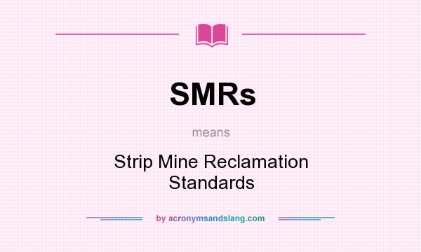 What does SMRs mean? It stands for Strip Mine Reclamation Standards