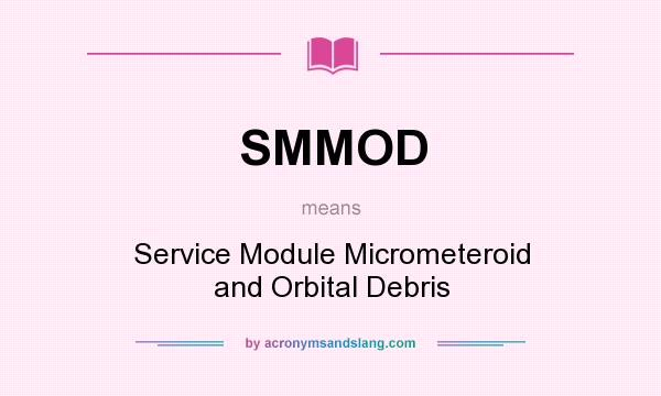 What does SMMOD mean? It stands for Service Module Micrometeroid and Orbital Debris