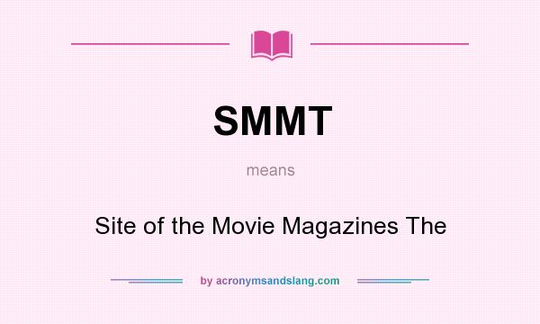 What does SMMT mean? It stands for Site of the Movie Magazines The