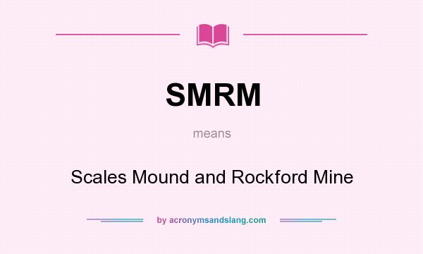 What does SMRM mean? It stands for Scales Mound and Rockford Mine