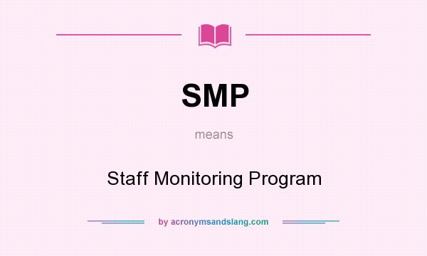 What does SMP mean? It stands for Staff Monitoring Program