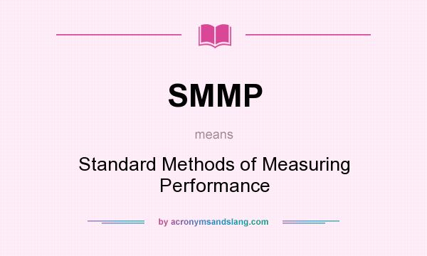 What does SMMP mean? It stands for Standard Methods of Measuring Performance