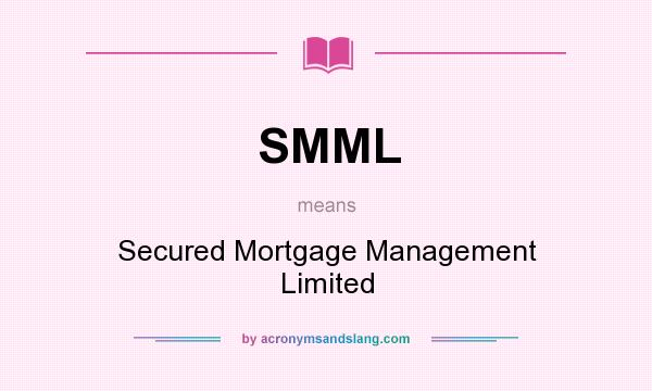 What does SMML mean? It stands for Secured Mortgage Management Limited
