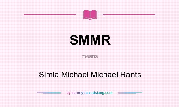 What does SMMR mean? It stands for Simla Michael Michael Rants